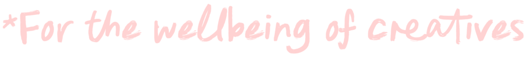 *For the wellbeing of creatives
